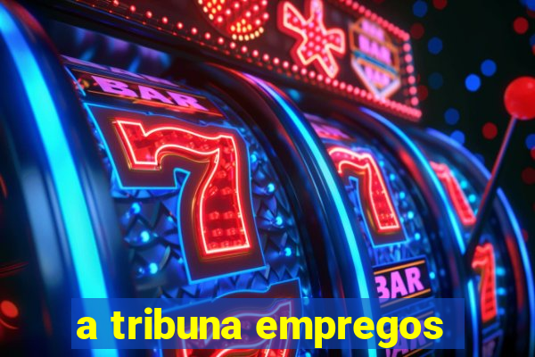 a tribuna empregos